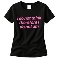 I Do Not Think Therefore I Do Not Am Womens T-Shirt