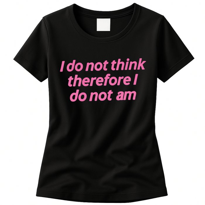 I Do Not Think Therefore I Do Not Am Womens T-Shirt
