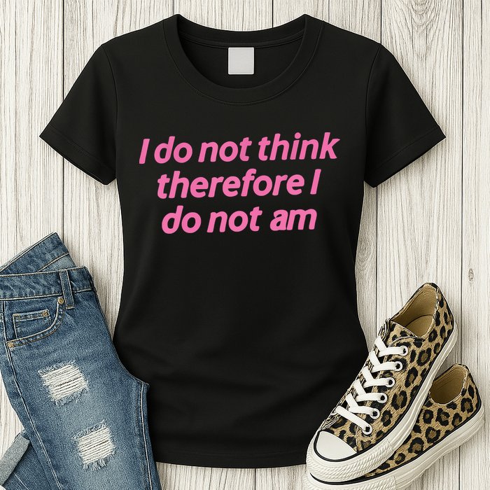 I Do Not Think Therefore I Do Not Am Womens T-Shirt