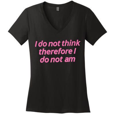 I Do Not Think Therefore I Do Not Am Women's V-Neck T-Shirt