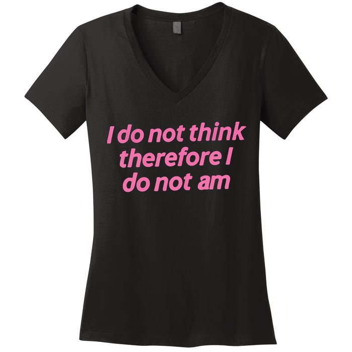 I Do Not Think Therefore I Do Not Am Women's V-Neck T-Shirt