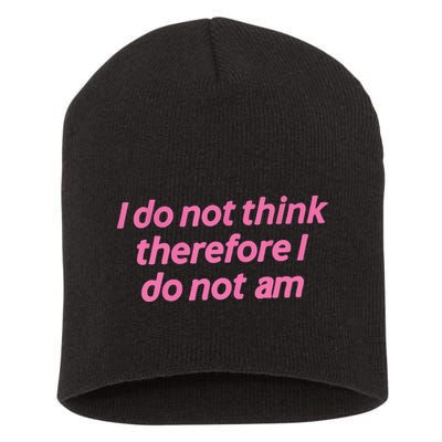 I Do Not Think Therefore I Do Not Am Short Acrylic Beanie