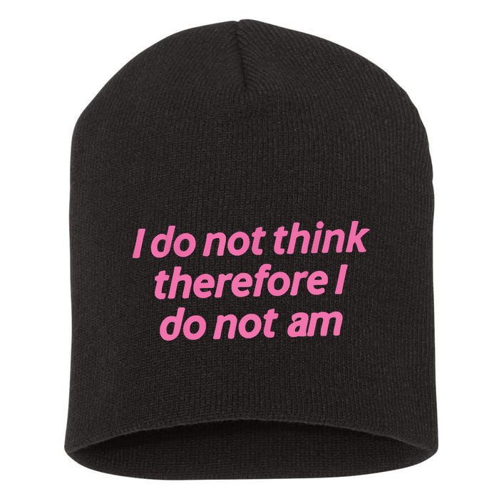 I Do Not Think Therefore I Do Not Am Short Acrylic Beanie