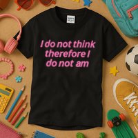 I Do Not Think Therefore I Do Not Am Kids T-Shirt