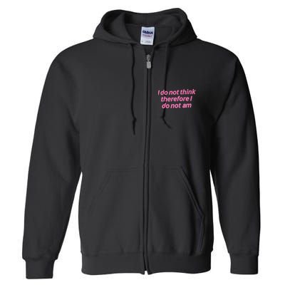 I Do Not Think Therefore I Do Not Am Full Zip Hoodie