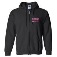 I Do Not Think Therefore I Do Not Am Full Zip Hoodie