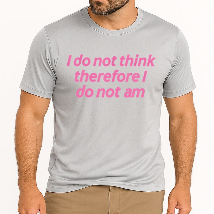 I Do Not Think Therefore I Do Not Am Performance Shirt
