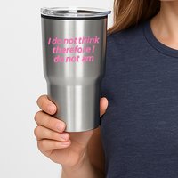 I Do Not Think Therefore I Do Not Am Tumbler