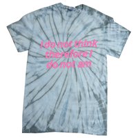 I Do Not Think Therefore I Do Not Am Tie-Dye T-Shirt
