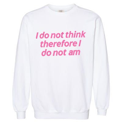 I Do Not Think Therefore I Do Not Am Garment-Dyed Sweatshirt