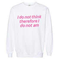 I Do Not Think Therefore I Do Not Am Garment-Dyed Sweatshirt