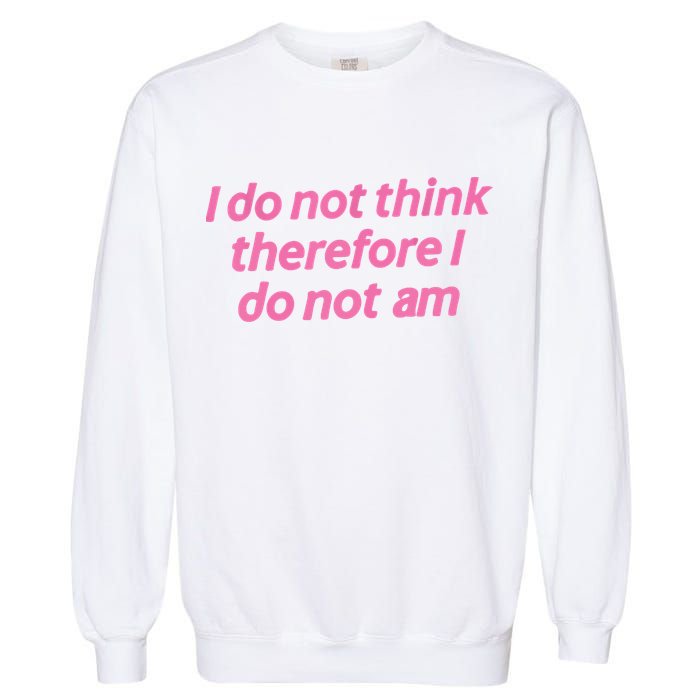 I Do Not Think Therefore I Do Not Am Garment-Dyed Sweatshirt