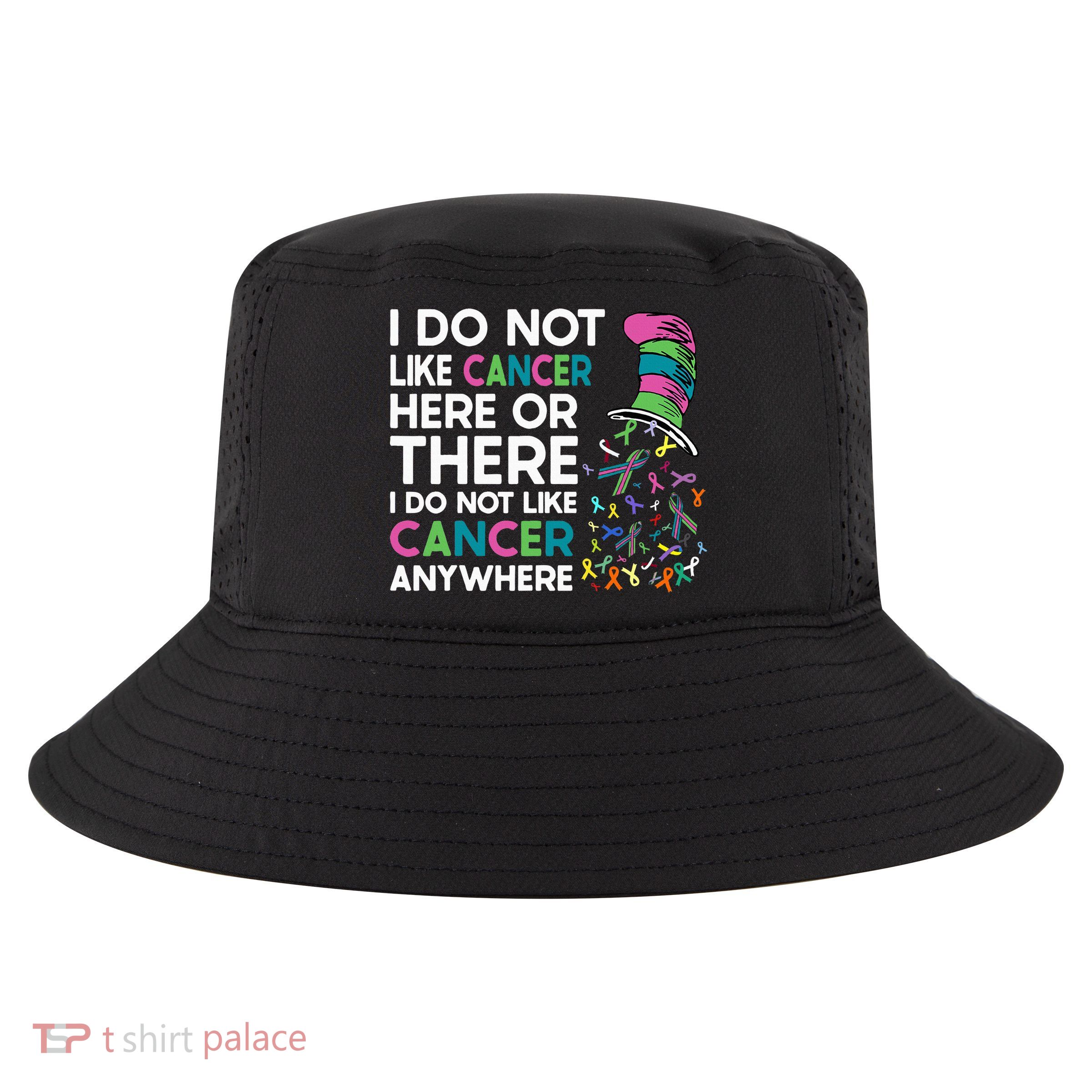 I Do Not Like Cancer Here Or There I Do Not Like Cancer Cool Comfort Performance Bucket Hat