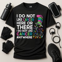 I Do Not Like Cancer Here Or There I Do Not Like Cancer Performance Shirt
