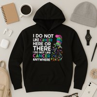 I Do Not Like Cancer Here Or There I Do Not Like Cancer Hoodie