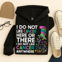 I Do Not Like Cancer Here Or There I Do Not Like Cancer Hoodie