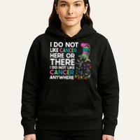 I Do Not Like Cancer Here Or There I Do Not Like Cancer Hoodie