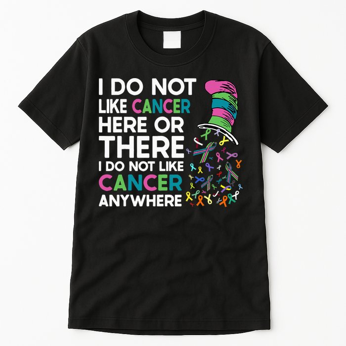 I Do Not Like Cancer Here Or There I Do Not Like Cancer Tall T-Shirt