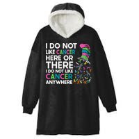 I Do Not Like Cancer Here Or There I Do Not Like Cancer Hooded Wearable Blanket