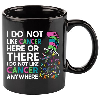 I Do Not Like Cancer Here Or There I Do Not Like Cancer 11oz C Handle Ceramic Mug