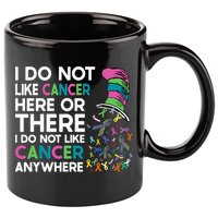 I Do Not Like Cancer Here Or There I Do Not Like Cancer 11oz C Handle Ceramic Mug