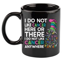 I Do Not Like Cancer Here Or There I Do Not Like Cancer 11oz C Handle Ceramic Mug