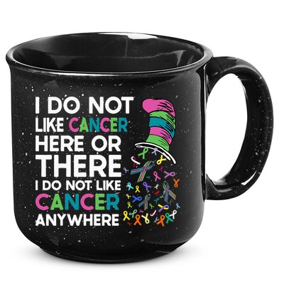 I Do Not Like Cancer Here Or There I Do Not Like Cancer 15oz Campfire Ceramic Mug