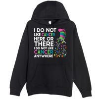 I Do Not Like Cancer Here Or There I Do Not Like Cancer Premium Pullover Hoodie