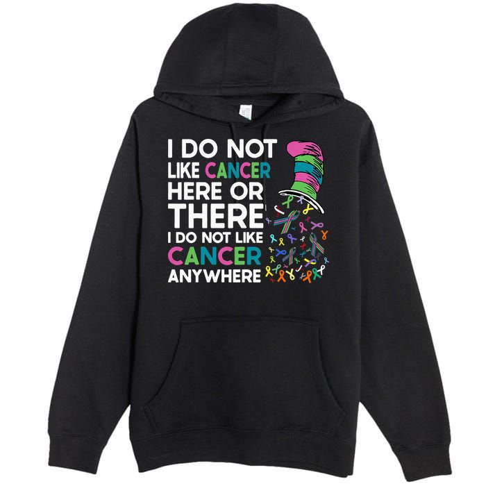 I Do Not Like Cancer Here Or There I Do Not Like Cancer Premium Pullover Hoodie
