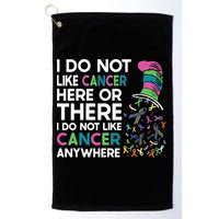 I Do Not Like Cancer Here Or There I Do Not Like Cancer Golf Towel