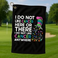 I Do Not Like Cancer Here Or There I Do Not Like Cancer Golf Towel