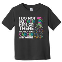 I Do Not Like Cancer Here Or There I Do Not Like Cancer Toddler T-Shirt