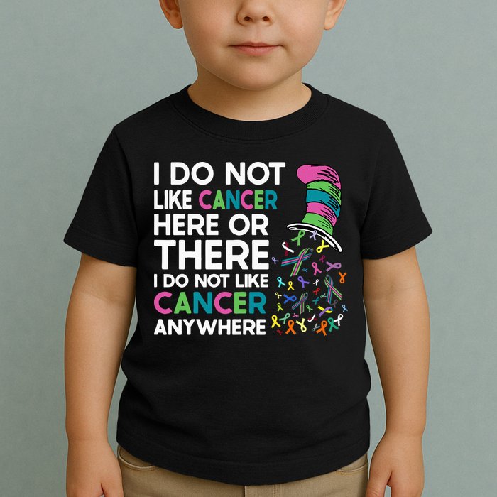 I Do Not Like Cancer Here Or There I Do Not Like Cancer Toddler T-Shirt