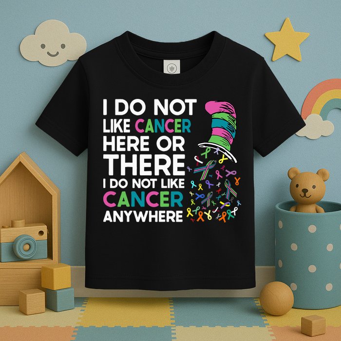 I Do Not Like Cancer Here Or There I Do Not Like Cancer Toddler T-Shirt
