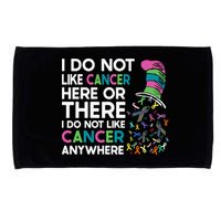 I Do Not Like Cancer Here Or There I Do Not Like Cancer Microfiber Hand Towel