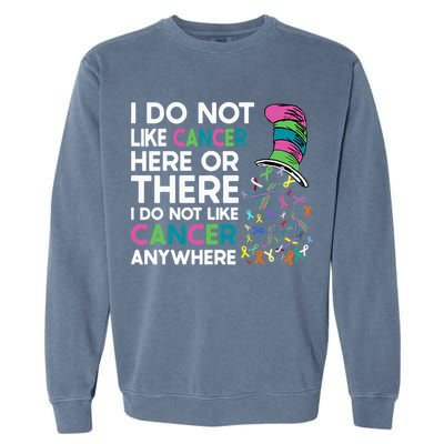 I Do Not Like Cancer Here Or There I Do Not Like Cancer Garment-Dyed Sweatshirt