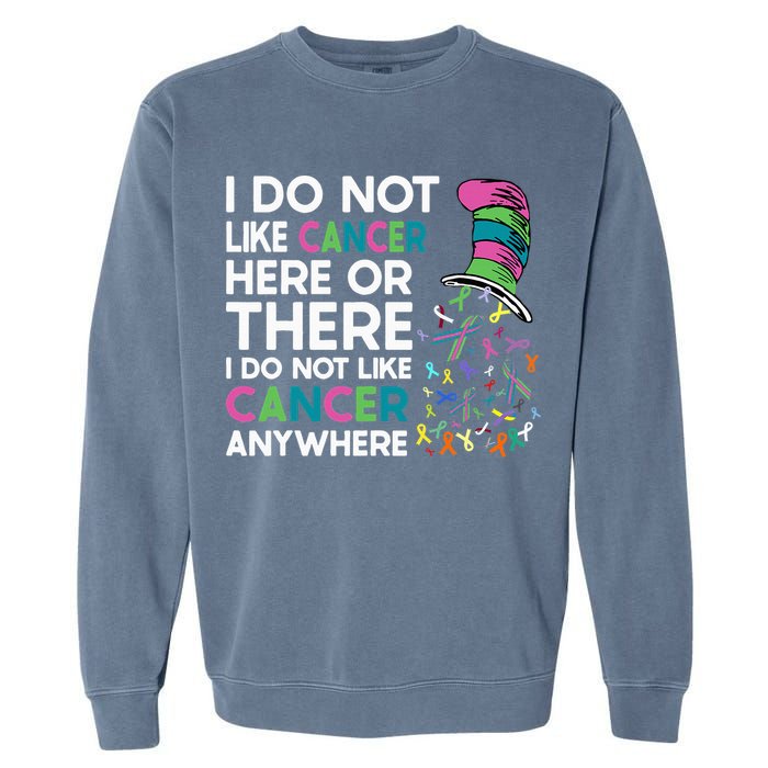 I Do Not Like Cancer Here Or There I Do Not Like Cancer Garment-Dyed Sweatshirt