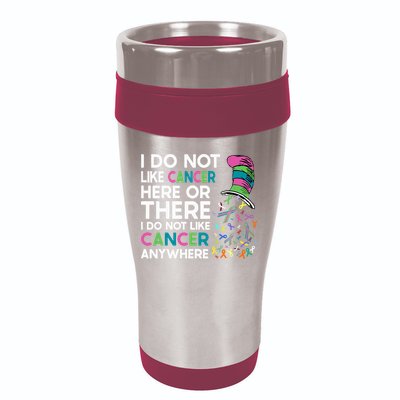 I Do Not Like Cancer Here Or There I Do Not Like Cancer 16oz Travel Tumbler