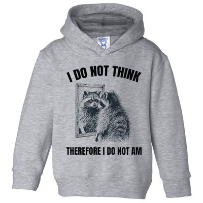 I Do Not Think Therefore I Do Not Am Raccoon Philosopher Toddler Hoodie