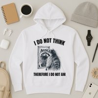 I Do Not Think Therefore I Do Not Am Raccoon Philosopher Hoodie