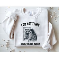 I Do Not Think Therefore I Do Not Am Raccoon Philosopher Sweatshirt