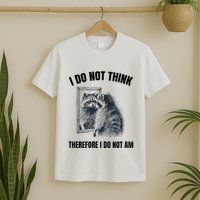 I Do Not Think Therefore I Do Not Am Raccoon Philosopher T-Shirt