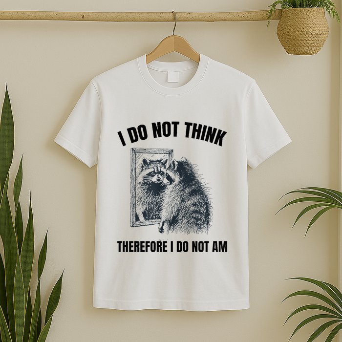 I Do Not Think Therefore I Do Not Am Raccoon Philosopher T-Shirt