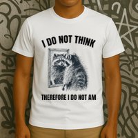 I Do Not Think Therefore I Do Not Am Raccoon Philosopher T-Shirt