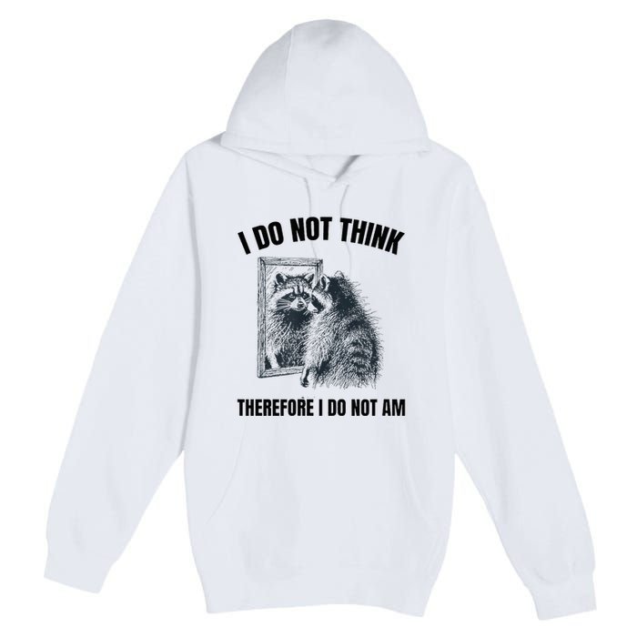 I Do Not Think Therefore I Do Not Am Raccoon Philosopher Premium Pullover Hoodie