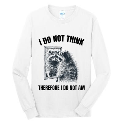 I Do Not Think Therefore I Do Not Am Raccoon Philosopher Tall Long Sleeve T-Shirt