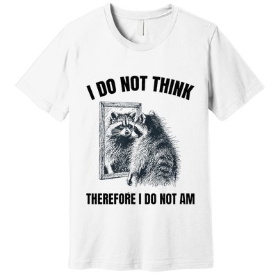 I Do Not Think Therefore I Do Not Am Raccoon Philosopher Premium T-Shirt