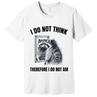 I Do Not Think Therefore I Do Not Am Raccoon Philosopher Premium T-Shirt