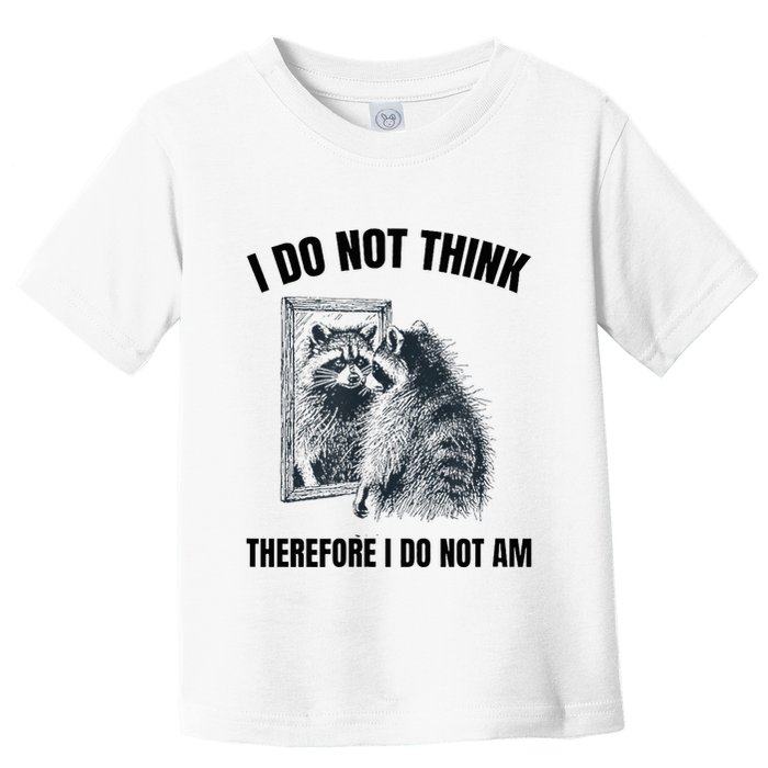I Do Not Think Therefore I Do Not Am Raccoon Philosopher Toddler T-Shirt