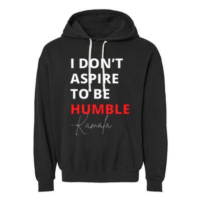 I Do Not Aspire To Be Humble Kamalaharris Eletion 2024 Garment-Dyed Fleece Hoodie